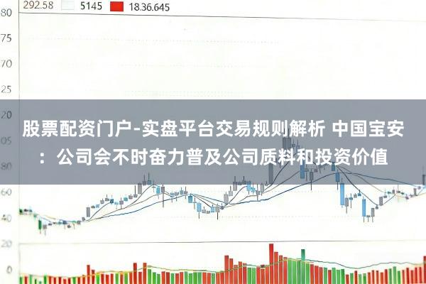 股票配资门户-实盘平台交易规则解析 中国宝安：公司会不时奋力普及公司质料和投资价值