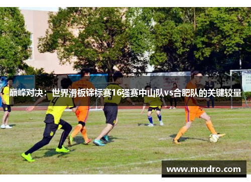 巅峰对决：世界滑板锦标赛16强赛中山队vs合肥队的关键较量